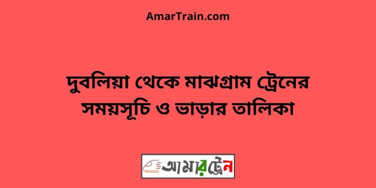 দুবলিয়া টু মাঝগ্রাম ট্রেনের সময়সূচী ও ভাড়া তালিকা