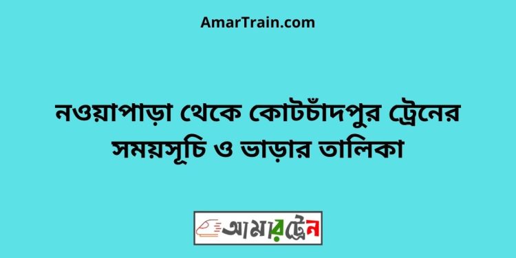 নওয়াপাড়া টু কোটচাঁদপুর ট্রেনের সময়সূচী ও ভাড়া তালিকা