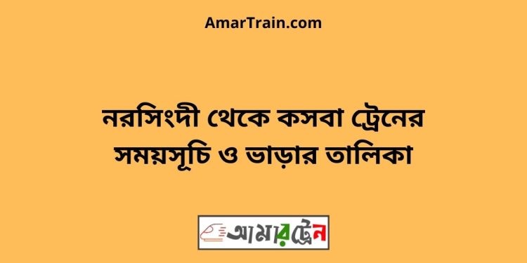 নরসিংদী টু কসবা ট্রেনের সময়সূচী ও ভাড়া তালিকা