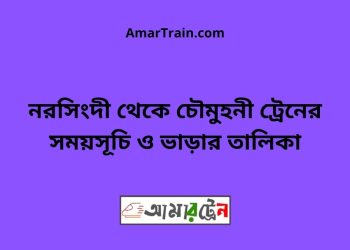 নরসিংদী টু চৌমুহনী ট্রেনের সময়সূচী ও ভাড়া তালিকা