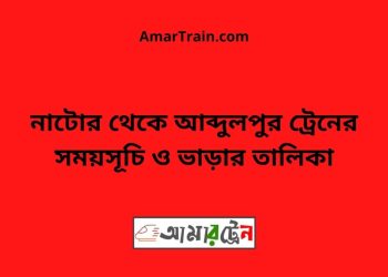 নাটোর টু আব্দুলপুর ট্রেনের সময়সূচী ও ভাড়ার তালিকা