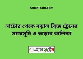 নাটোর টু বড়াল ব্রিজ ট্রেনের সময়সূচী ও ভাড়া তালিকা