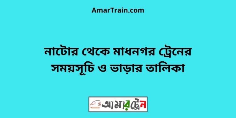 নাটোর টু মাধনগর ট্রেনের সময়সূচী ও ভাড়া তালিকা