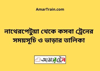 নাথেরপেটুয়া টু কসবা ট্রেনের সময়সূচী ও ভাড়া তালিকা