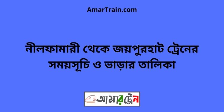 নীলফামারী টু জয়পুরহাট ট্রেনের সময়সূচী ও ভাড়া তালিকা