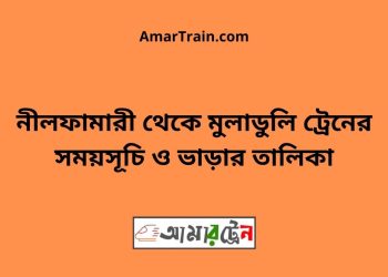 নীলফামারী টু মুলাডুলি ট্রেনের সময়সূচী ও ভাড়া তালিকা