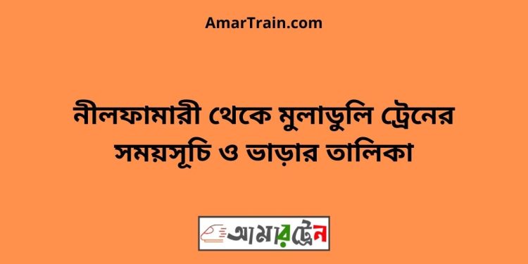 নীলফামারী টু মুলাডুলি ট্রেনের সময়সূচী ও ভাড়া তালিকা