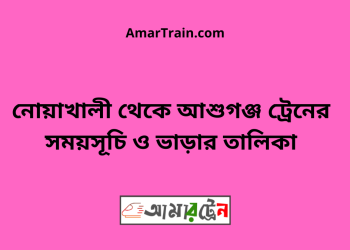 নোয়াখালী টু আশুগঞ্জ ট্রেনের সময়সূচী ও ভাড়া তালিকা