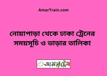 নোয়াপাড়া টু ঢাকা ট্রেনের সময়সূচী ও ভাড়া তালিকা