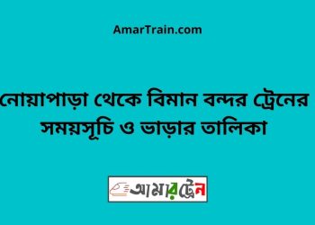 নোয়াপাড়া টু বিমান বন্দর ট্রেনের সময়সূচী ও ভাড়া তালিকা