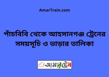 পাঁচবিবি টু আহসানগঞ্জ ট্রেনের সময়সূচী ও ভাড়ার তালিকা