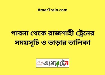 পাবনা টু রাজশাহী ট্রেনের সময়সূচী ও ভাড়া তালিকা