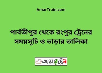 পার্বতীপুর টু রংপুর ট্রেনের সময়সূচী ও ভাড়া তালিকা
