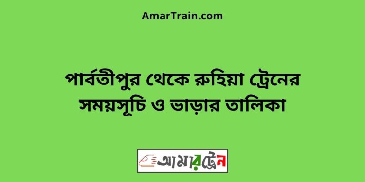 পার্বতীপুর টু রুহিয়া ট্রেনের সময়সূচী ও ভাড়া তালিকা