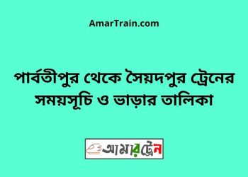 পার্বতীপুর টু সৈয়দপুর ট্রেনের সময়সূচী ও ভাড়া তালিকা