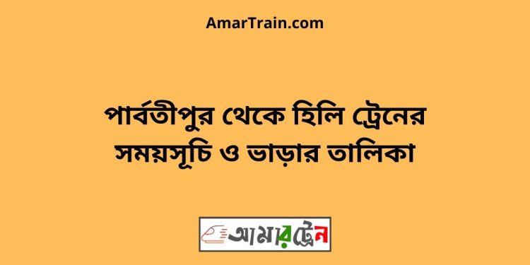 পার্বতীপুর টু হিলি ট্রেনের সময়সূচী ও ভাড়া তালিকা