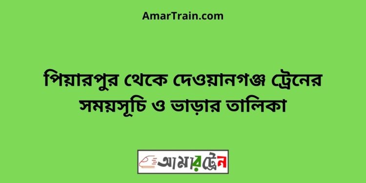 পিয়ারপুর টু দেওয়ানগঞ্জ ট্রেনের সময়সূচী, টিকেট ও ভাড়ার তালিকা