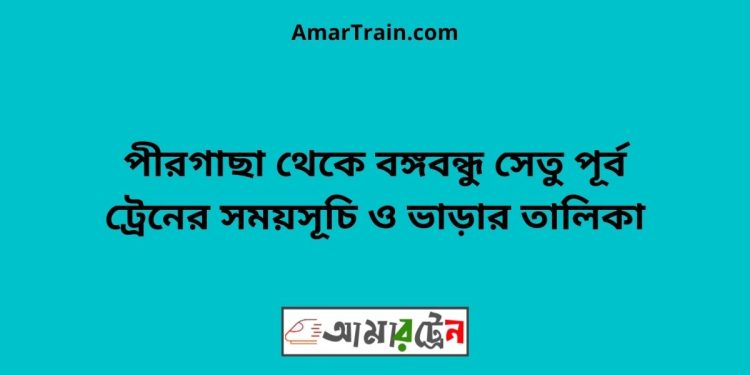 পীরগাছা টু বঙ্গবন্ধু সেতু পূর্ব ট্রেনের সময়সূচী ও ভাড়া তালিকা