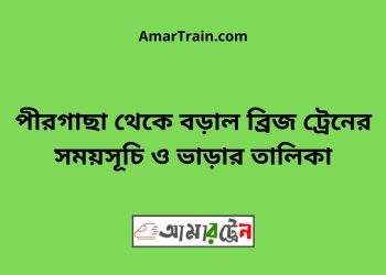 পীরগাছা টু বড়াল ব্রিজ ট্রেনের সময়সূচী ও ভাড়া তালিকা