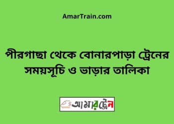 পীরগাছা টু বোনারপাড়া ট্রেনের সময়সূচী ও ভাড়া তালিকা