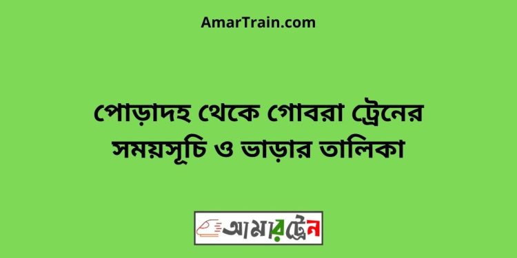 পোড়াদহ টু গোবরা ট্রেনের সময়সূচী ও ভাড়া তালিকা