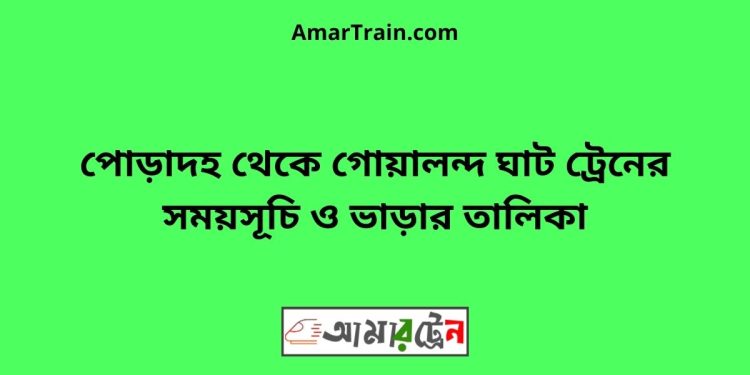 পোড়াদহ টু গোয়ালন্দ ঘাট ট্রেনের সময়সূচী ও ভাড়া তালিকা