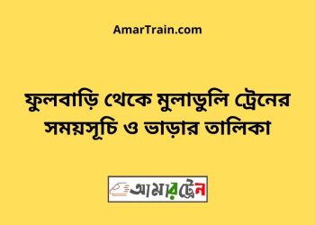 ফুলবাড়ি টু মুলাডুলি ট্রেনের সময়সূচী ও ভাড়া তালিকা