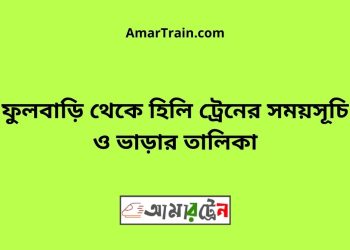 ফুলবাড়ি টু হিলি ট্রেনের সময়সূচী ও ভাড়া তালিকা