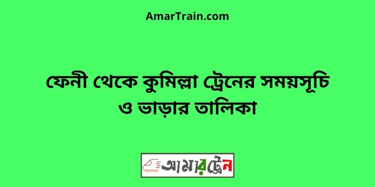 কুমিল্লা টু ফেনী ট্রেনের সময়সূচী ও ভাড়া তালিকা