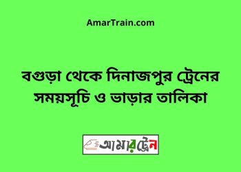 বগুড়া টু দিনাজপুর ট্রেনের সময়সূচী ও ভাড়া তালিকা