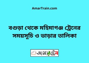 বগুড়া টু মহিমাগঞ্জ ট্রেনের সময়সূচী ও ভাড়া তালিকা