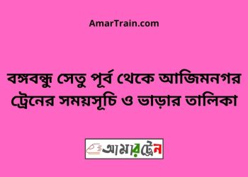 বঙ্গবন্ধু সেতু পূর্ব টু আজিমনগর ট্রেনের সময়সূচী ও ভাড়া তালিকা