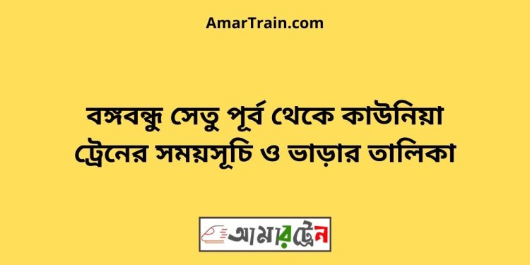 বঙ্গবন্ধু সেতু পূর্ব টু কাউনিয়া ট্রেনের সময়সূচী ও ভাড়া তালিকা