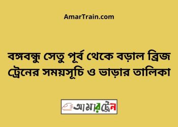 বঙ্গবন্ধু সেতু পূর্ব টু বড়াল ব্রিজ ট্রেনের সময়সূচী ও ভাড়া তালিকা