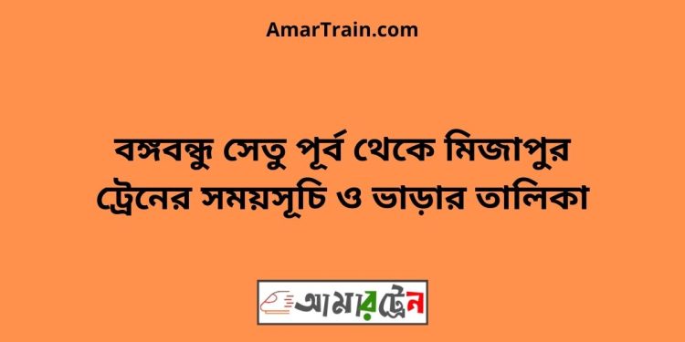 বঙ্গবন্ধু সেতু পূর্ব টু মিজাপুর ট্রেনের সময়সূচী ও ভাড়া তালিকা