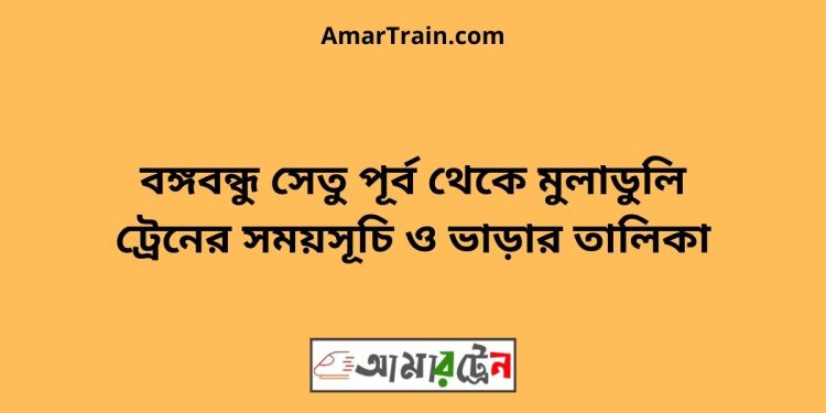 বঙ্গবন্ধু সেতু পূর্ব টু মুলাডুলি ট্রেনের সময়সূচী ও ভাড়া তালিকা