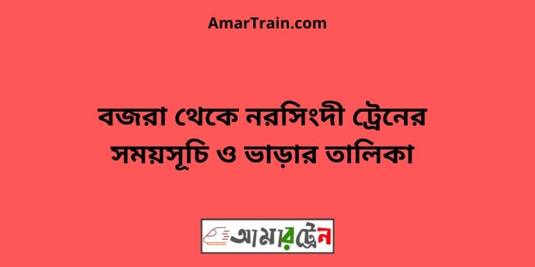 বজরা টু নরসিংদী ট্রেনের সময়সূচী ও ভাড়া তালিকা