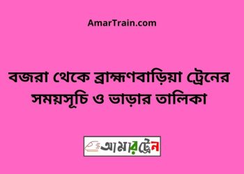 বজরা টু ব্রাহ্মণবাড়িয়া ট্রেনের সময়সূচী ও ভাড়া তালিকা