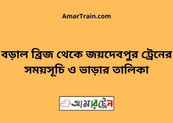 বড়াল ব্রিজ টু জয়দেবপুর ট্রেনের সময়সূচী ও ভাড়া তালিকা