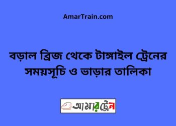 বড়াল ব্রিজ টু টাঙ্গাইল ট্রেনের সময়সূচী ও ভাড়া তালিকা