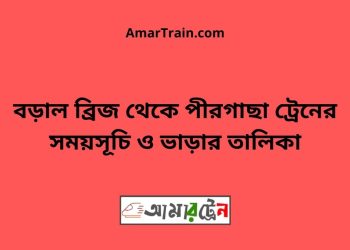 বড়াল ব্রিজ টু পীরগাছা ট্রেনের সময়সূচী ও ভাড়া তালিকা