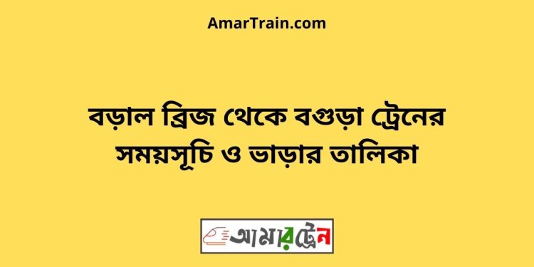 বড়াল ব্রিজ টু বগুড়া ট্রেনের সময়সূচী ও ভাড়া তালিকা