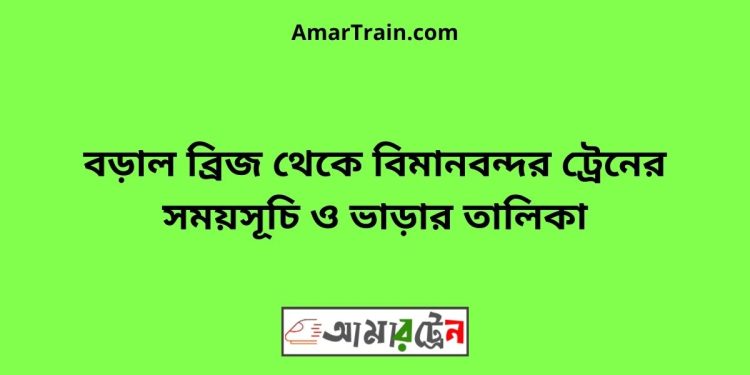 বড়াল ব্রিজ টু বিমানবন্দর ট্রেনের সময়সূচী ও ভাড়া তালিকা