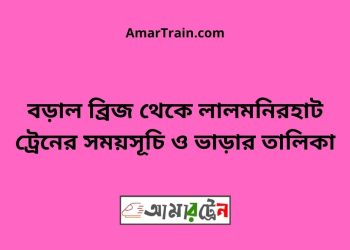 বড়াল ব্রিজ টু লালমনিরহাট ট্রেনের সময়সূচী ও ভাড়া তালিকা