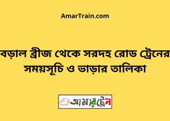 বড়াল ব্রীজ টু সরদহ রোড ট্রেনের সময়সূচী ও ভাড়া তালিকা