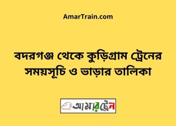 বদরগঞ্জ টু কুড়িগ্রাম ট্রেনের সময়সূচী ও ভাড়া তালিকা