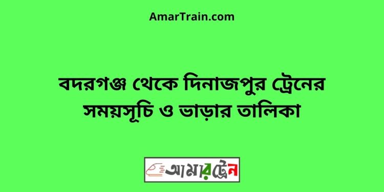 বদরগঞ্জ টু দিনাজপুর ট্রেনের সময়সূচী ও ভাড়া তালিকা