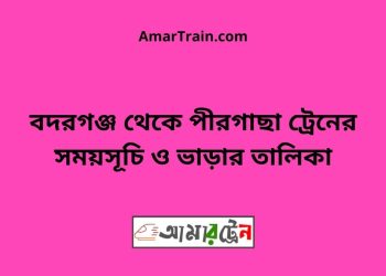 বদরগঞ্জ টু পীরগাছা ট্রেনের সময়সূচী ও ভাড়া তালিকা
