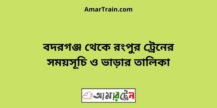 বদরগঞ্জ টু রংপুর ট্রেনের সময়সূচী ও ভাড়া তালিকা