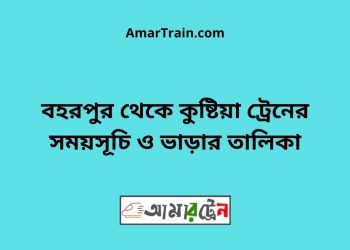 বহরপুর টু কুষ্টিয়া ট্রেনের সময়সূচী ও ভাড়া তালিকা